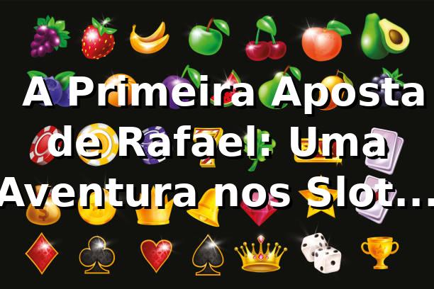 🎰 A Primeira Aposta de Rafael: Uma Aventura nos Slots do zz777
