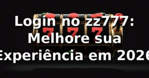 Login no zz777: Melhore sua Experiência em 2026 📊